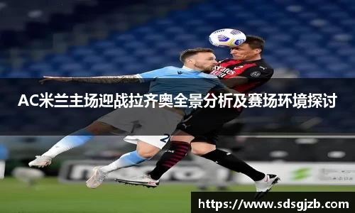 AC米兰主场迎战拉齐奥全景分析及赛场环境探讨